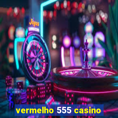 vermelho 555 casino