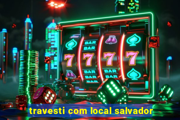 travesti com local salvador