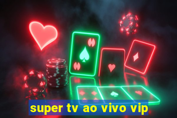 super tv ao vivo vip