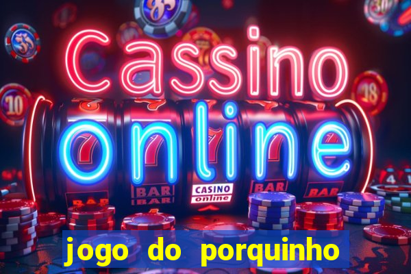 jogo do porquinho para ganhar dinheiro