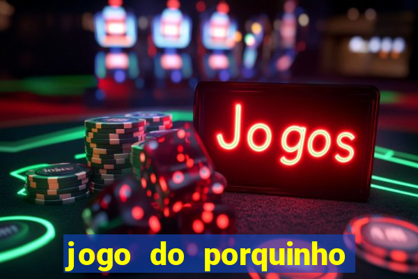 jogo do porquinho para ganhar dinheiro