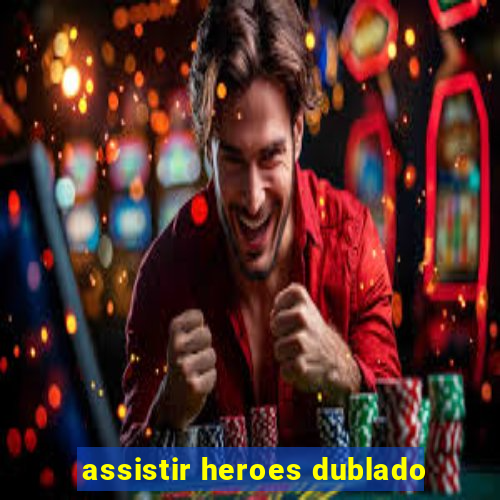 assistir heroes dublado