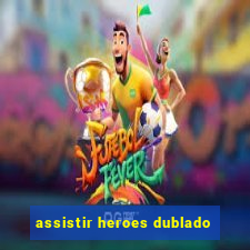 assistir heroes dublado