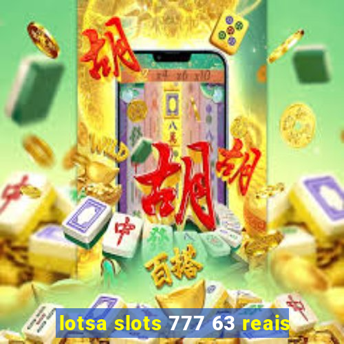 lotsa slots 777 63 reais