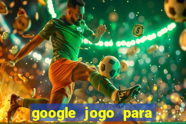 google jogo para ganhar dinheiro