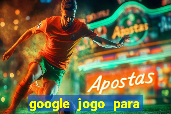 google jogo para ganhar dinheiro