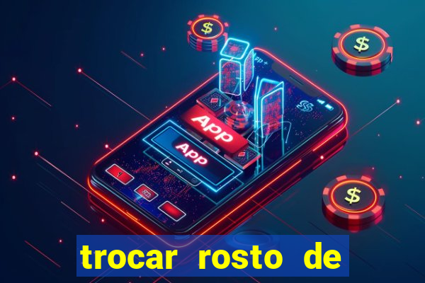 trocar rosto de video online