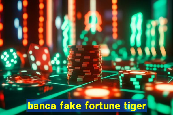 banca fake fortune tiger