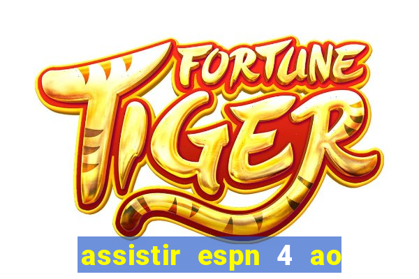 assistir espn 4 ao vivo gratis