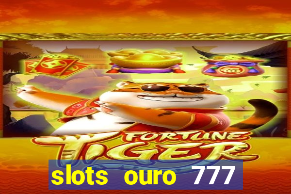 slots ouro 777 play store