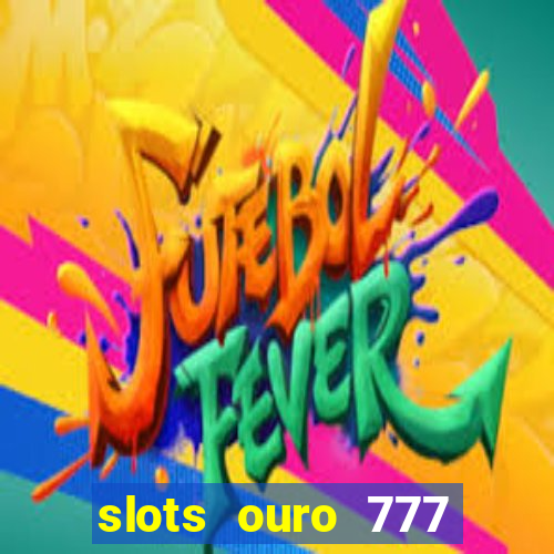 slots ouro 777 play store