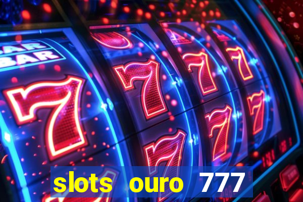 slots ouro 777 play store