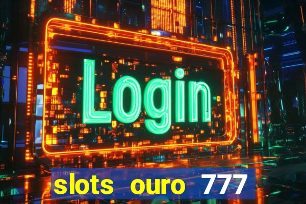 slots ouro 777 play store