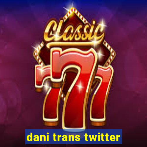 dani trans twitter