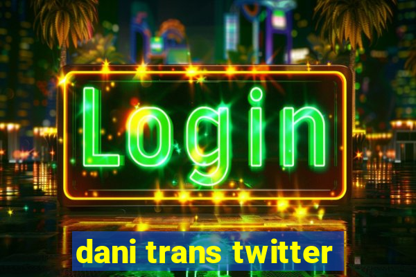 dani trans twitter