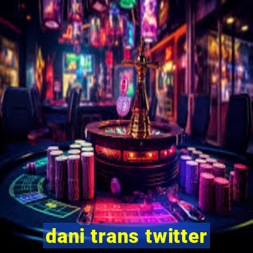 dani trans twitter