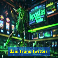 dani trans twitter