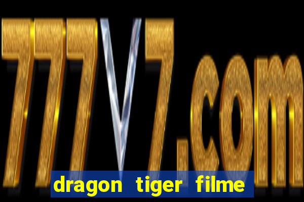 dragon tiger filme completo dublado online