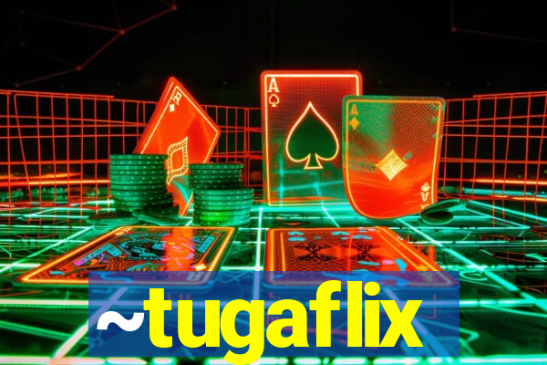 ~tugaflix