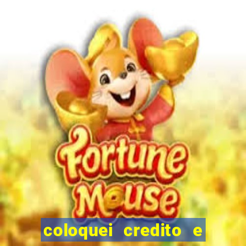 coloquei credito e nao caiu vivo