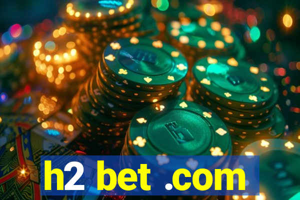 h2 bet .com