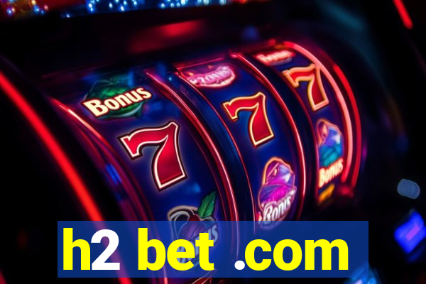 h2 bet .com