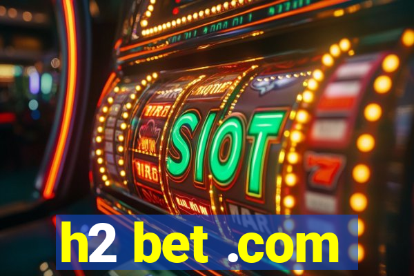 h2 bet .com