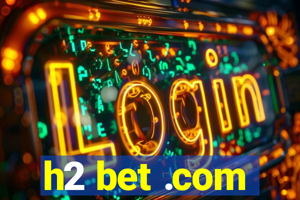 h2 bet .com