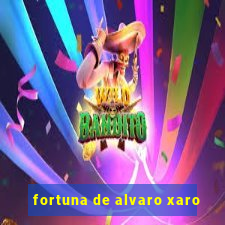 fortuna de alvaro xaro