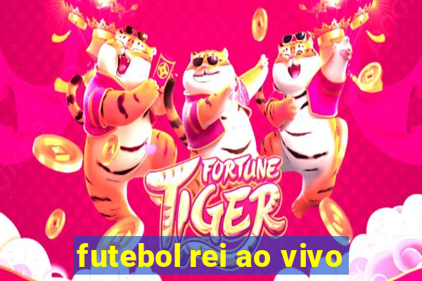 futebol rei ao vivo