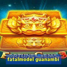 fatalmodel guanambi