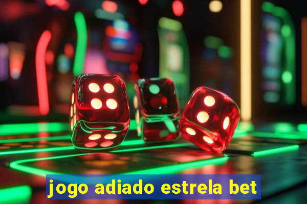 jogo adiado estrela bet