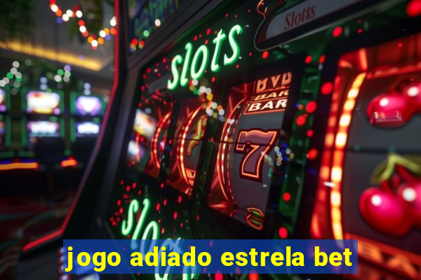 jogo adiado estrela bet