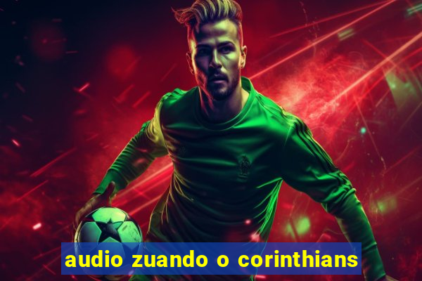 audio zuando o corinthians