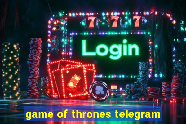 game of thrones telegram