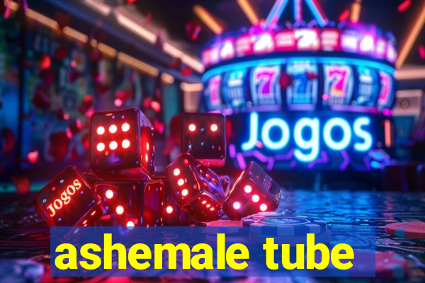 ashemale tube