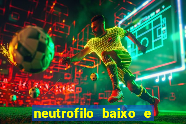 neutrofilo baixo e linfocito alto