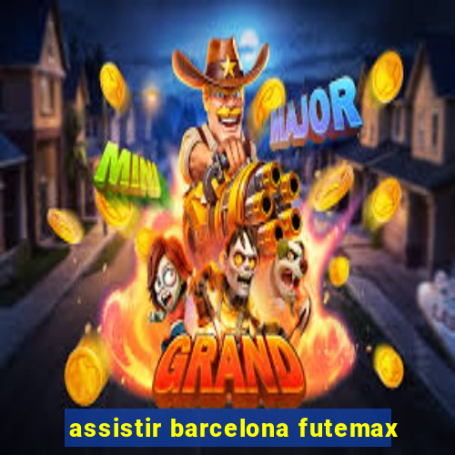 assistir barcelona futemax