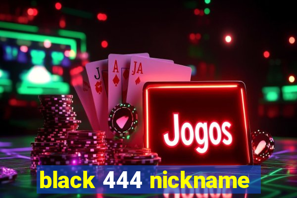 black 444 nickname