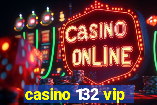 casino 132 vip