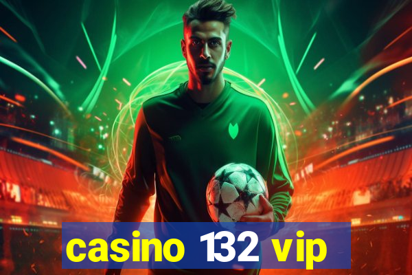 casino 132 vip