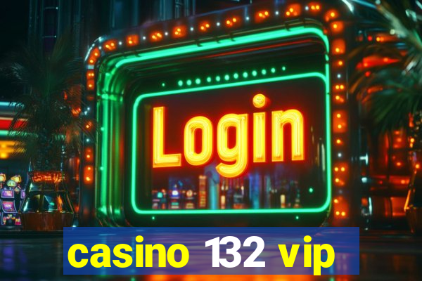 casino 132 vip