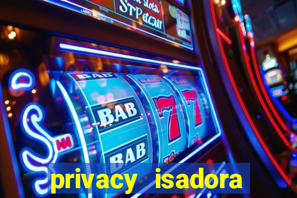 privacy isadora vale gratis