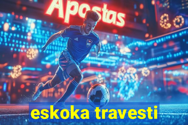 eskoka travesti