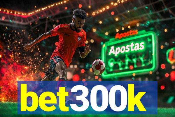 bet300k