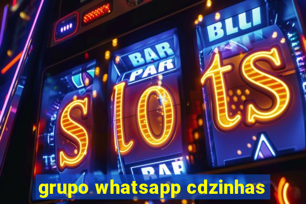 grupo whatsapp cdzinhas