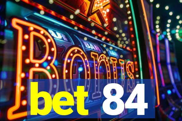 bet 84