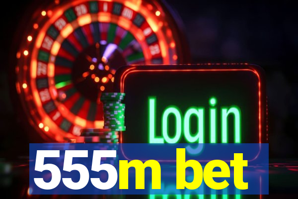 555m bet