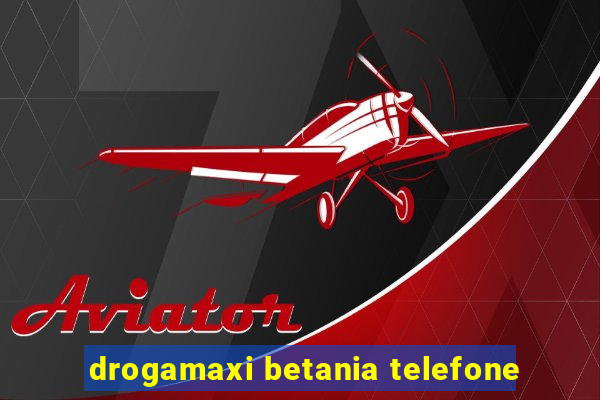 drogamaxi betania telefone