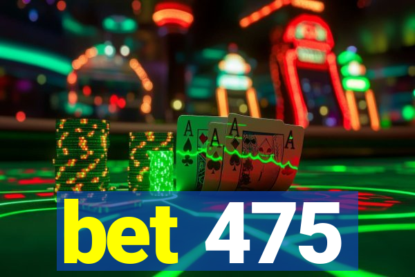 bet 475